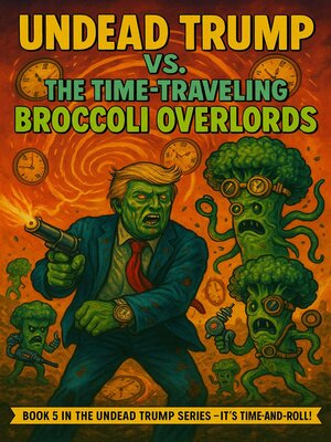 cover image of Undead Trump VS. Time Travelling Broccoli Overlords